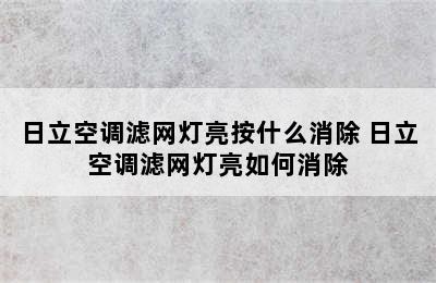 日立空调滤网灯亮按什么消除 日立空调滤网灯亮如何消除